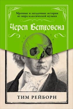 Череп Бетховена Мрачные и загадочные истории из мира классической музыки