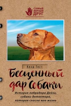 Бесценный дар собаки. История лабрадора Дейзи, собаки-детектора, которая спасла мне жизнь